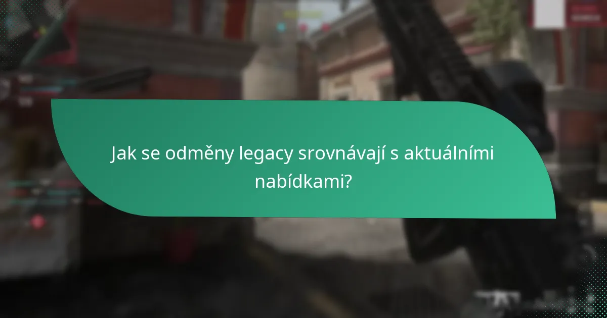 Jak se odměny legacy srovnávají s aktuálními nabídkami?